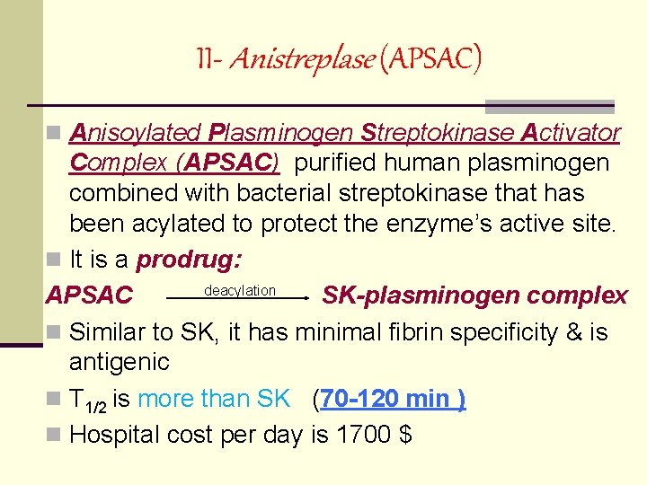 II- Anistreplase (APSAC) n Anisoylated Plasminogen Streptokinase Activator Complex (APSAC) purified human plasminogen combined