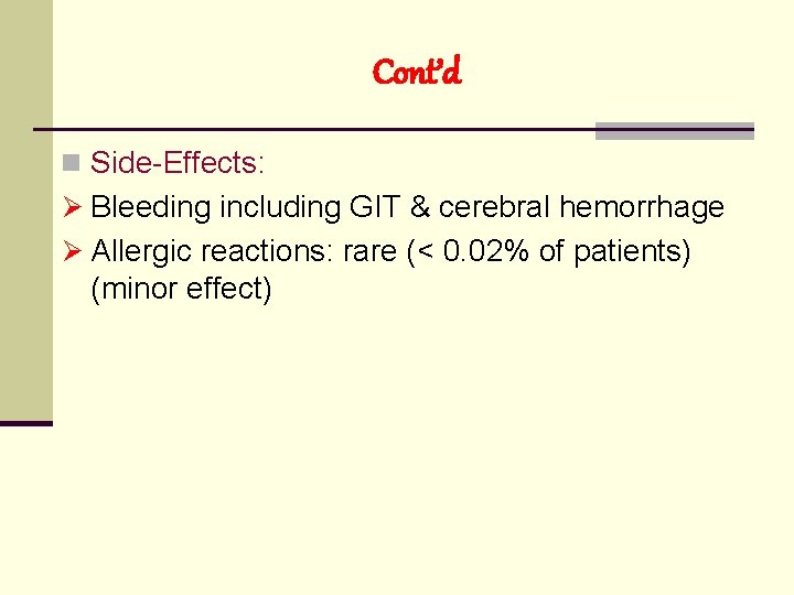 Cont’d n Side-Effects: Ø Bleeding including GIT & cerebral hemorrhage Ø Allergic reactions: rare