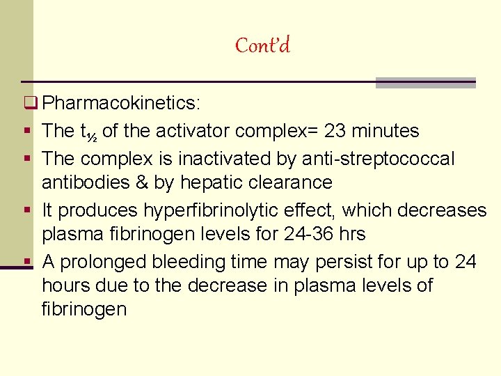 Cont’d q Pharmacokinetics: § The t½ of the activator complex= 23 minutes § The