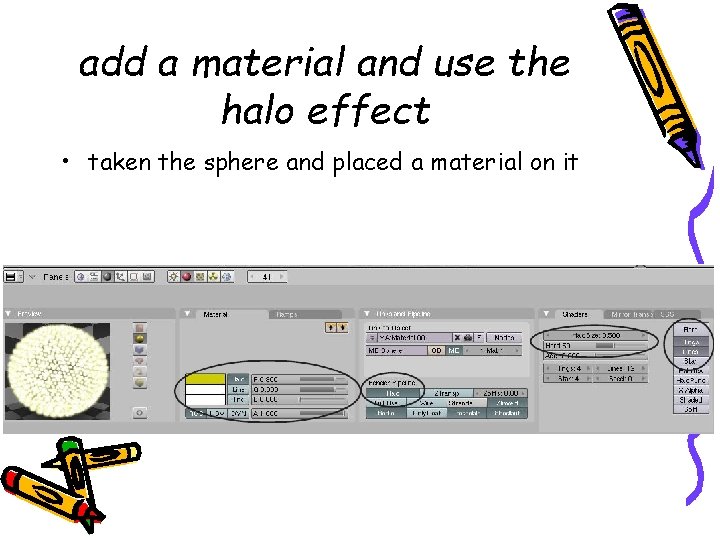 add a material and use the halo effect • taken the sphere and placed