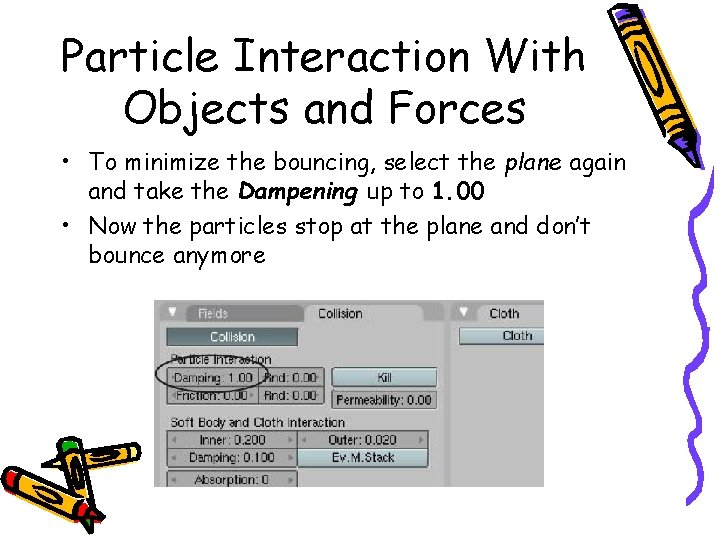 Particle Interaction With Objects and Forces • To minimize the bouncing, select the plane