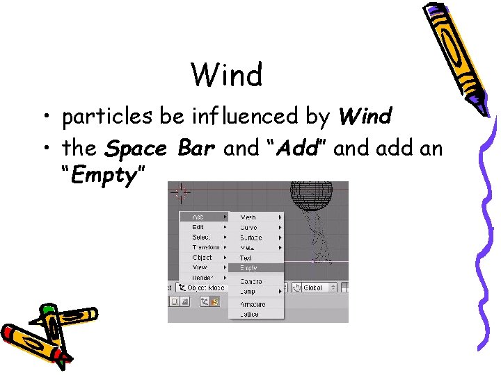 Wind • particles be influenced by Wind • the Space Bar and “Add” and