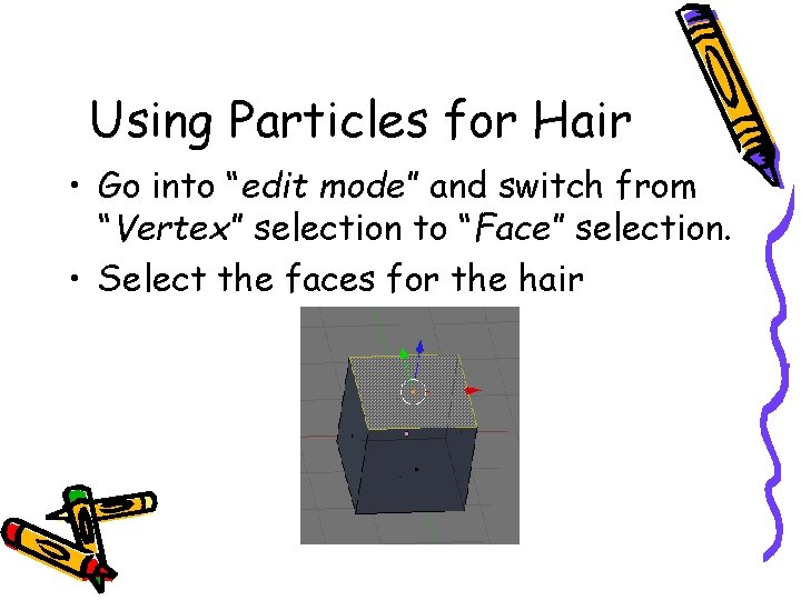 Using Particles for Hair • Go into “edit mode” and switch from “Vertex” selection