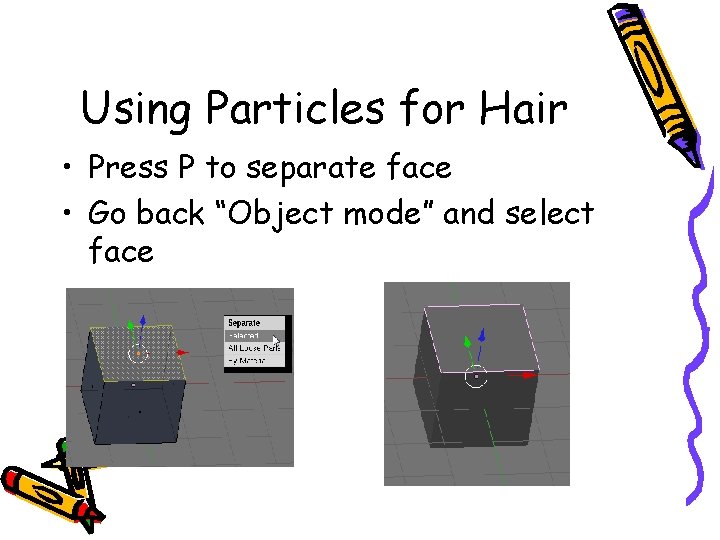 Using Particles for Hair • Press P to separate face • Go back “Object