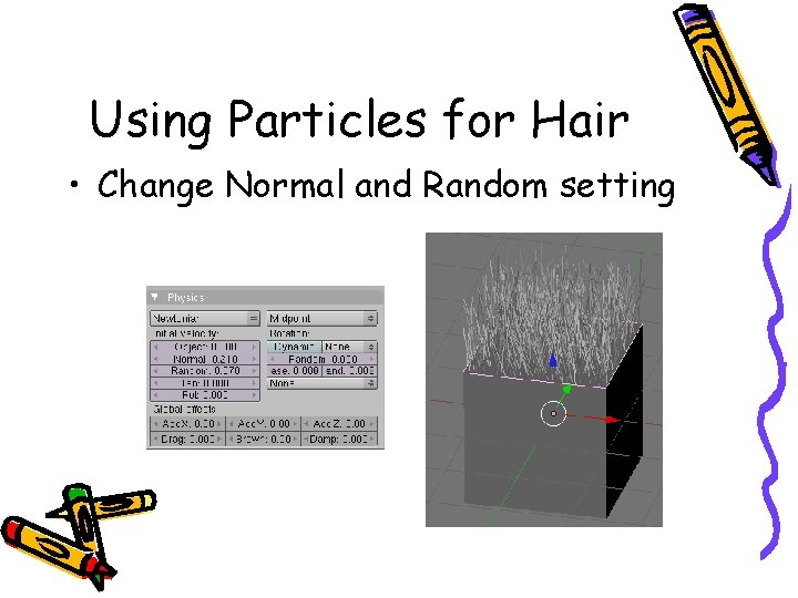 Using Particles for Hair • Change Normal and Random setting 