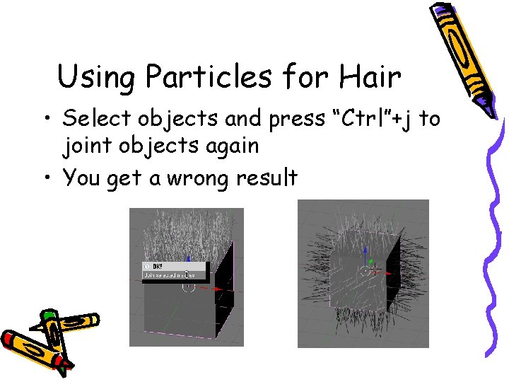 Using Particles for Hair • Select objects and press “Ctrl”+j to joint objects again