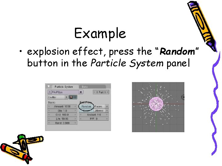 Example • explosion effect, press the “Random” button in the Particle System panel 