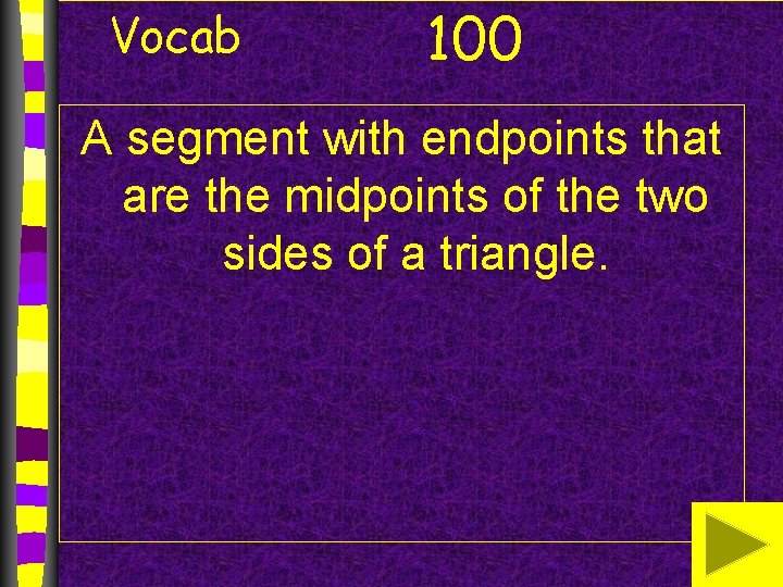 Vocab 100 A segment with endpoints that are the midpoints of the two sides