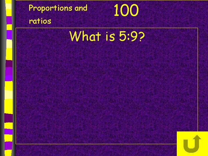 Proportions and ratios 100 What is 5: 9? 