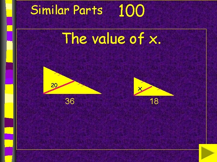Similar Parts 100 The value of x. 20 x 36 18 