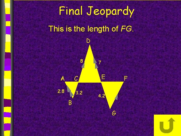 Final Jeopardy This is the length of FG. D 8 C A 2. 8
