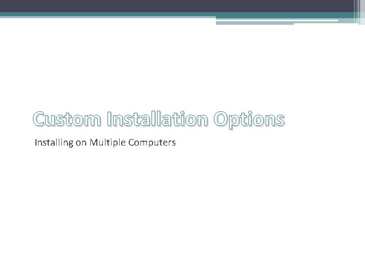 Custom Installation Options Installing on Multiple Computers Custom Installation Options Installing on Multiple Computers