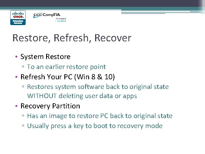Restore, Refresh, Recover • System Restore ▫ To an earlier restore point • Refresh Restore, Refresh, Recover • System Restore ▫ To an earlier restore point • Refresh