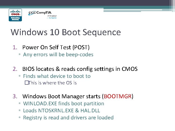 Windows 10 Boot Sequence 1. Power On Self Test (POST) ▫ Any errors will Windows 10 Boot Sequence 1. Power On Self Test (POST) ▫ Any errors will