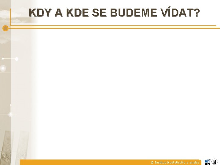 KDY A KDE SE BUDEME VÍDAT? © Institut biostatistiky a analýz 