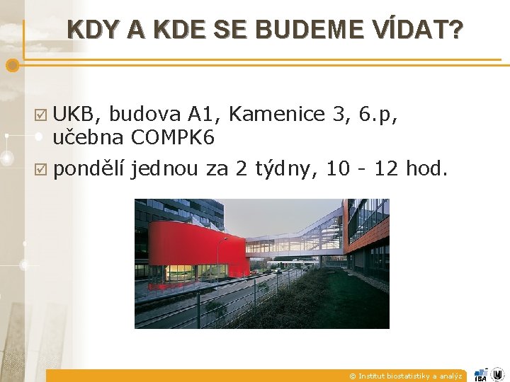 KDY A KDE SE BUDEME VÍDAT? UKB, budova A 1, Kamenice 3, 6. p,