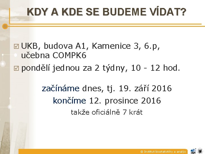 KDY A KDE SE BUDEME VÍDAT? UKB, budova A 1, Kamenice 3, 6. p,