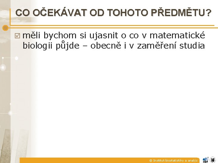 CO OČEKÁVAT OD TOHOTO PŘEDMĚTU? měli bychom si ujasnit o co v matematické biologii