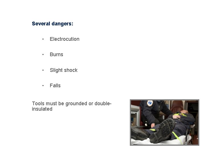 Electric Tools Several dangers: • Electrocution • Burns • Slight shock • Falls Tools