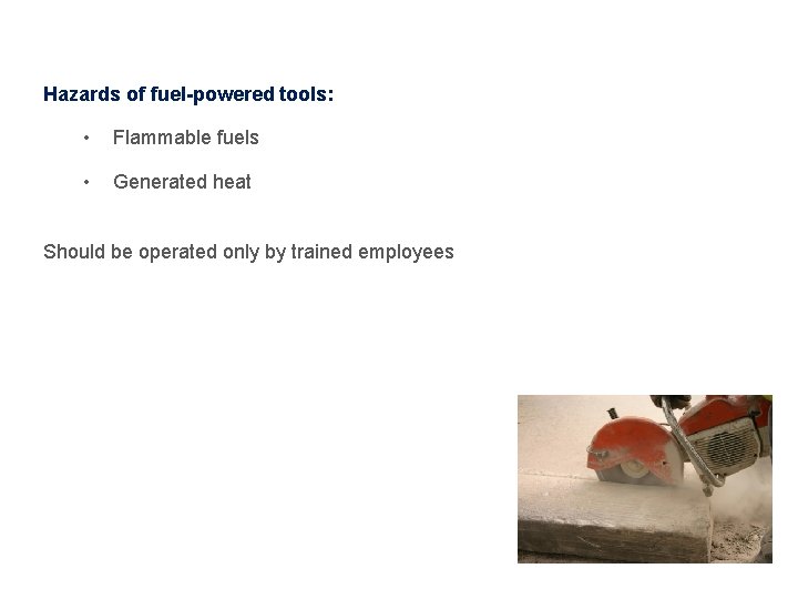 Fuel-Powered Tools Hazards of fuel-powered tools: • Flammable fuels • Generated heat Should be