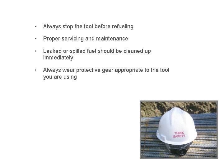Fuel-Powered Tool Safety • Always stop the tool before refueling • Proper servicing and