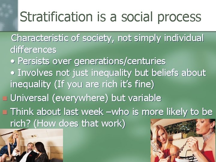 Stratification is a social process Characteristic of society, not simply individual differences • Persists