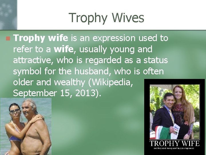 Trophy Wives n Trophy wife is an expression used to refer to a wife,
