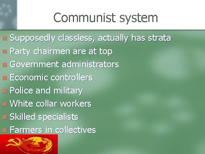 Communist system Supposedly classless, actually has strata n Party chairmen are at top n