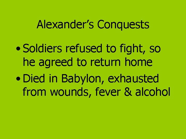 Alexander’s Conquests • Soldiers refused to fight, so he agreed to return home •