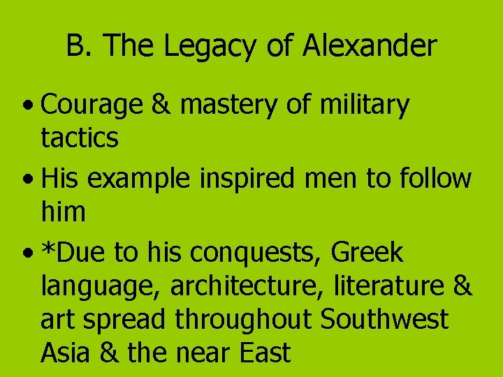 B. The Legacy of Alexander • Courage & mastery of military tactics • His