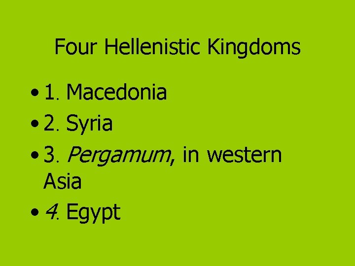 Four Hellenistic Kingdoms • 1. Macedonia • 2. Syria • 3. Pergamum, in western
