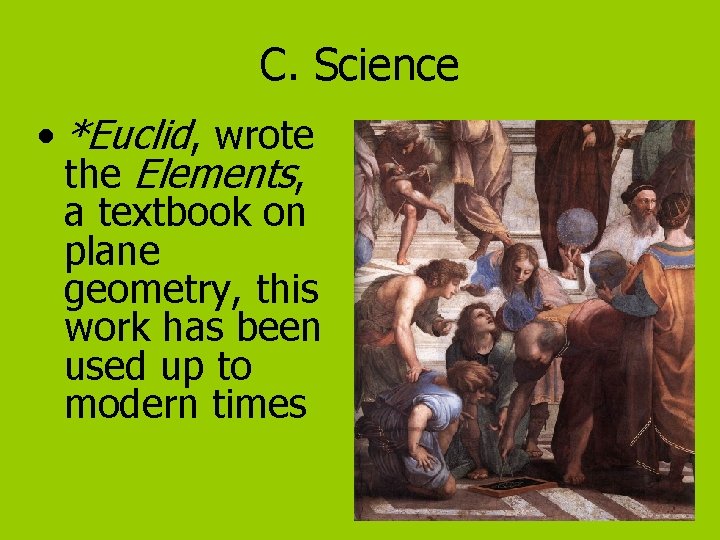 C. Science • *Euclid, wrote the Elements, a textbook on plane geometry, this work