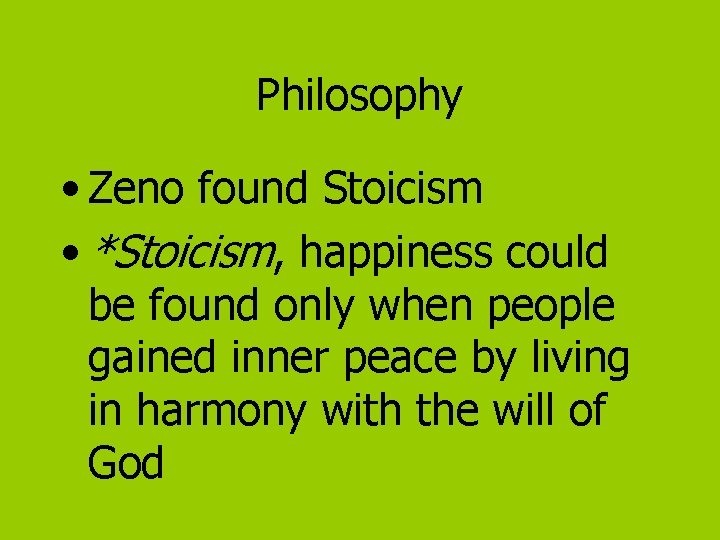 Philosophy • Zeno found Stoicism • *Stoicism, happiness could be found only when people