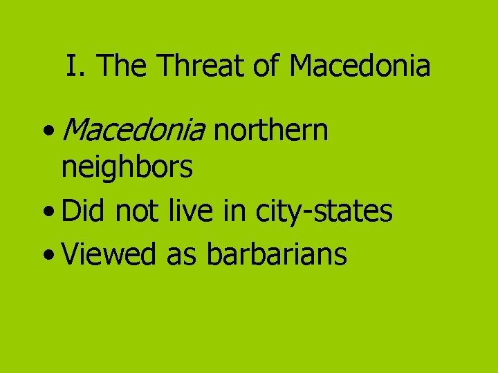 I. The Threat of Macedonia • Macedonia northern neighbors • Did not live in