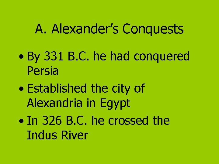 A. Alexander’s Conquests • By 331 B. C. he had conquered Persia • Established