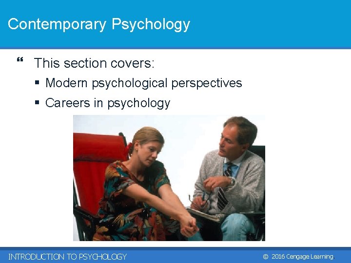 Contemporary Psychology } This section covers: § Modern psychological perspectives § Careers in psychology Contemporary Psychology } This section covers: § Modern psychological perspectives § Careers in psychology