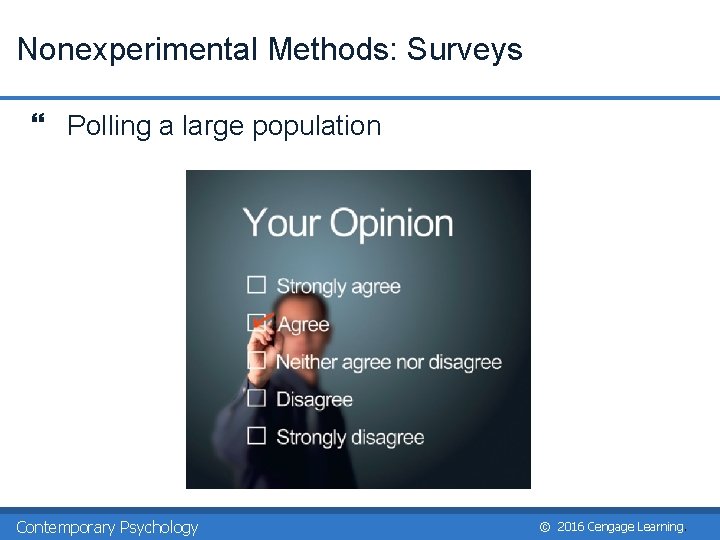 Nonexperimental Methods: Surveys } Polling a large population Contemporary Psychology © 2016 Cengage Learning. Nonexperimental Methods: Surveys } Polling a large population Contemporary Psychology © 2016 Cengage Learning.
