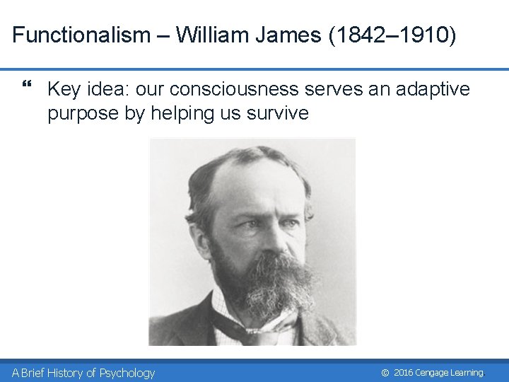 Functionalism – William James (1842– 1910) } Key idea: our consciousness serves an adaptive Functionalism – William James (1842– 1910) } Key idea: our consciousness serves an adaptive