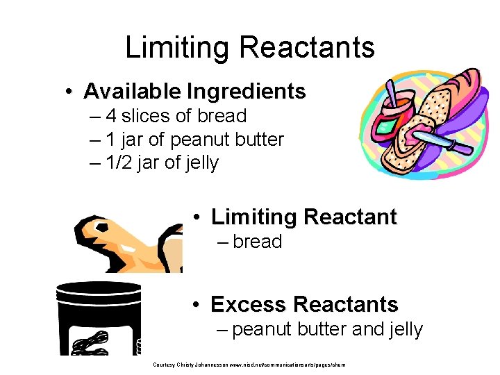 Limiting Reactants • Available Ingredients – 4 slices of bread – 1 jar of