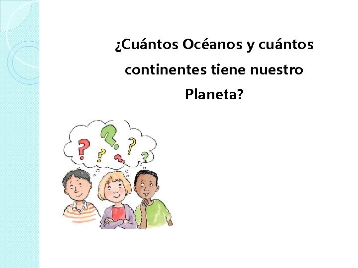 ¿Cuántos Océanos y cuántos continentes tiene nuestro Planeta? 