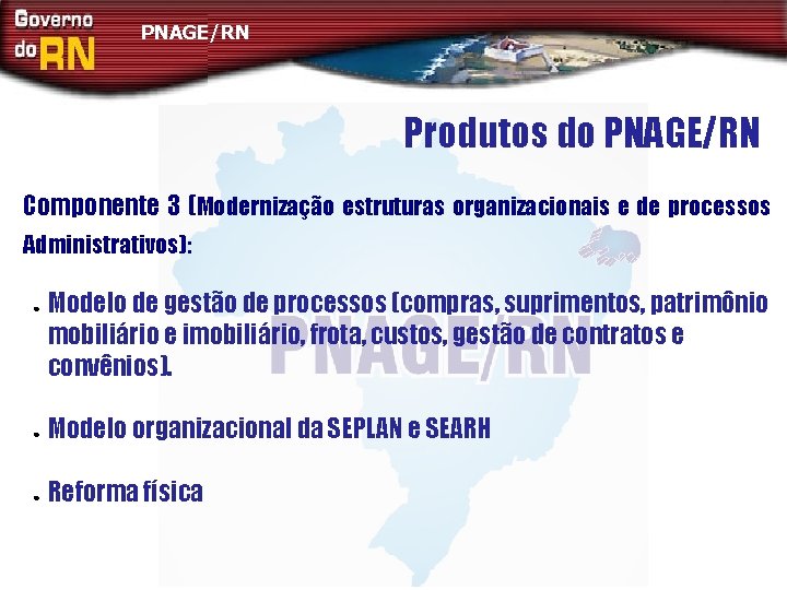 PNAGE/RN Produtos do PNAGE/RN Componente 3 (Modernização estruturas organizacionais e de processos Administrativos): ●