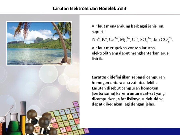 Larutan Elektrolit dan Nonelektrolit Air laut mengandung berbagai jenis ion, seperti Air laut merupakan