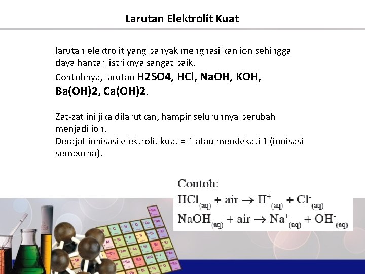 Larutan Elektrolit Kuat larutan elektrolit yang banyak menghasilkan ion sehingga daya hantar listriknya sangat