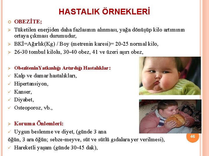 HASTALIK ÖRNEKLERİ Ø OBEZİTE; Tüketilen enerjiden daha fazlasının alınması, yağa dönüşüp kilo artımının ortaya