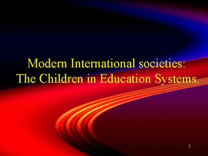 Modern International societies: The Children in Education Systems. 3 