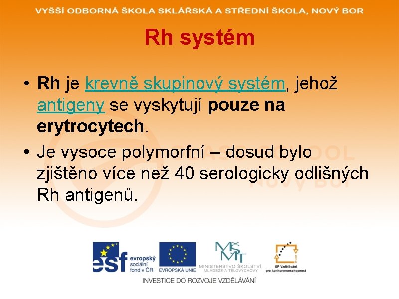 Rh systém • Rh je krevně skupinový systém, jehož antigeny se vyskytují pouze na