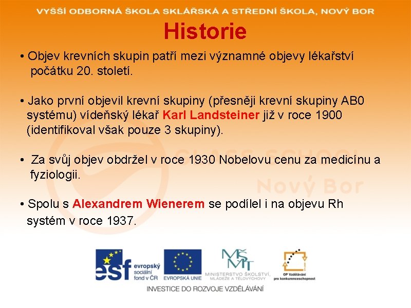 Historie • Objev krevních skupin patří mezi významné objevy lékařství počátku 20. století. •