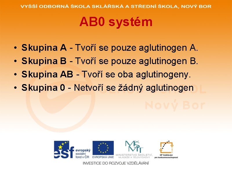 AB 0 systém • • Skupina A - Tvoří se pouze aglutinogen A. Skupina