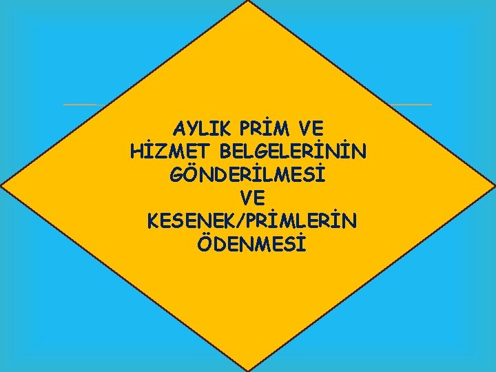  AYLIK PRİM VE HİZMET BELGELERİNİN GÖNDERİLMESİ VE KESENEK/PRİMLERİN ÖDENMESİ 