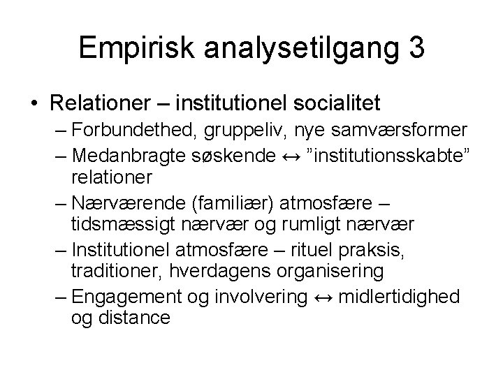 Empirisk analysetilgang 3 • Relationer – institutionel socialitet – Forbundethed, gruppeliv, nye samværsformer –